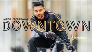 Downtown Lyrics by Guru Randhawa