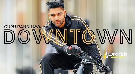 Downtown Lyrics by Guru Randhawa