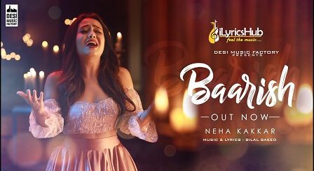 Baarish Lyrics - Neha Kakkar, Bilal Saeed