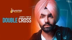 Double Cross Lyrics - Ammy Virk | Ikwinder Singh