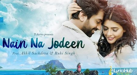 Nain Na Jodeen Lyrics - Akhil Sachdeva, Ruhi Singh