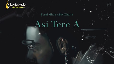 Asi Tere A Lyrics - Pav Dharia, Fysul Mirza