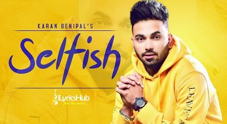 Selfish Lyrics - Karan Benipal, Happy Raikoti