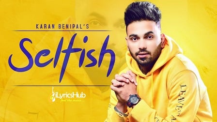 Selfish Lyrics - Karan Benipal, Happy Raikoti