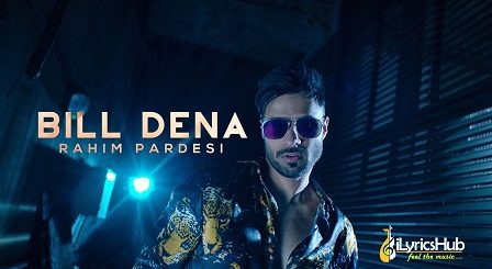 Bill Dena Lyrics - Rahim Pardesi