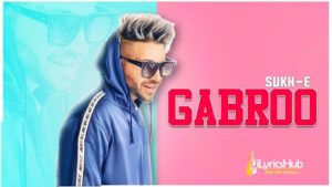 Gabroo Lyrics - SukhE