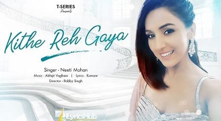 Kithe Reh Gaya Lyrics - Neeti Mohan