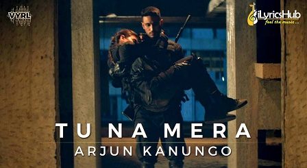 Tu Na Mera Lyrics - Arjun Kanungo