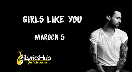 Girls Like You Lyrics - Maroon 5