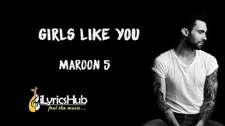 Girls Like You Lyrics - Maroon 5