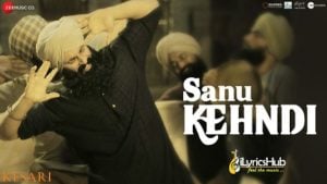 Sanu Kehndi Lyrics Kesari | Akshay Kumar