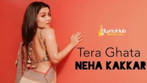 Tera Ghata Lyrics - Neha Kakkar