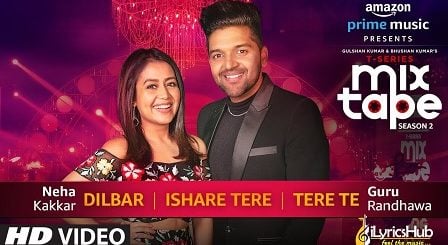 Dilbar/Ishare Tere/Tere Te Lyrics - Neha Kakkar, Guru Randhawa