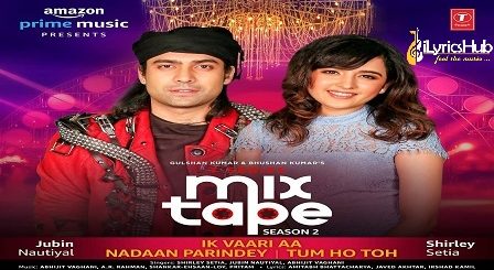 Ik Vaari Aa-Nadaan Parindey-Tum Ho Toh Lyrics - MixTape