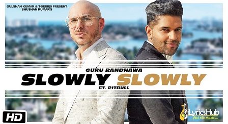 SLOWLY SLOWLY LYRICS - GURU RANDHAWA Ft. PITBULL