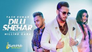 Dilli Shehar Lyrics by Yash Kumar Ft Millind Gaba