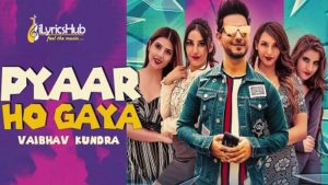 Pyaar Ho Gaya Lyrics Vaibhav Kundra