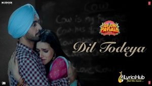 Dil Todeya Lyrics Arjun Patiala | Diljit Dosanjh