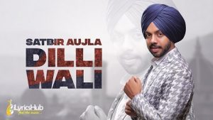 Dilli Wali Lyrics Satbir Aujla, Priya