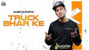 Truck Bhar Ke Lyrics Kambi Rajpuria