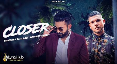 Closer Lyrics Dilpreet Dhillon, Mickey Singh