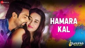 Hamara Kal Lyrics Dev Negi, Sumedha Karmahe