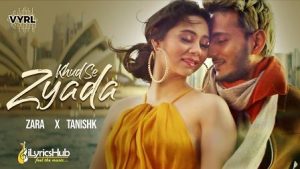 Khud Se Zyada Lyrics Zara Khan Tanishk Bagchi