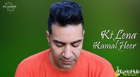 Ki Lena Lyrics Kamal Heer