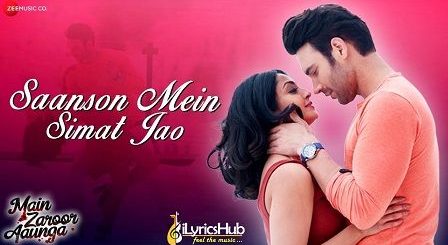 Saanson Mein Simat Jao Lyrics Main Zaroor Aaunga साँसों में सिमट जाओ