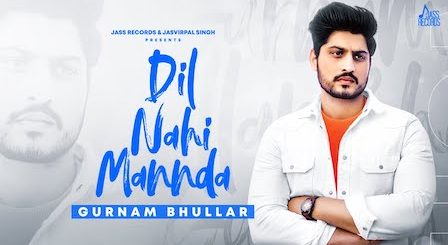 Dil Nahi Mannda Lyrics Gurnam Bhullar