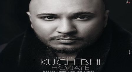 Kuch Bhi Ho Jaye Lyrics B Praak