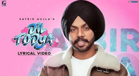 Dil Todeya Lyrics Satbir Aujla