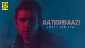 Aatishbaazi Lyrics Jubin Nautiyal