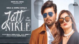 Jatt Nikle Lyrics Ninja x Shipra Goyal