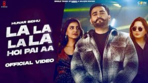 La La La La Hoi Pai Aa Lyrics Hunar Sidhu