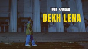 Dekh Lena Lyrics Tony Kakkar