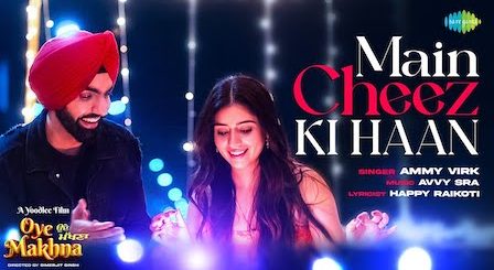 Main Cheez Ki Haan Lyrics Ammy Virk | From Oye Makhna